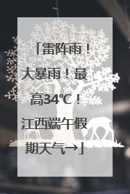 雷阵雨！大暴雨！最高34℃！江西端午假期天气→