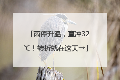 雨停升温，直冲32℃！转折就在这天→