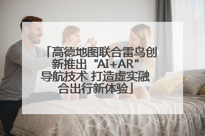 高德地图联合雷鸟创新推出“AI+AR”导航技术 打造虚实融合出行新体验