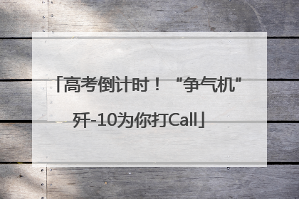 高考倒计时！“争气机”歼-10为你打Call
