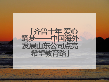 齐鲁十年 爱心筑梦——中国海外发展山东公司点亮希望教育路