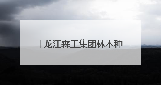 龙江森工集团林木种质资源库入选国家队