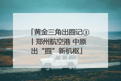 黄金三角出圈记③丨郑州航空港 中原出“圈”新机枢
