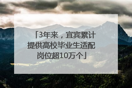 3年来，宜宾累计提供高校毕业生适配岗位超10万个