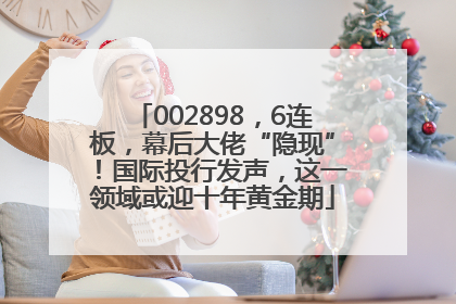 002898，6连板，幕后大佬“隐现”！国际投行发声，这一领域或迎十年黄金期