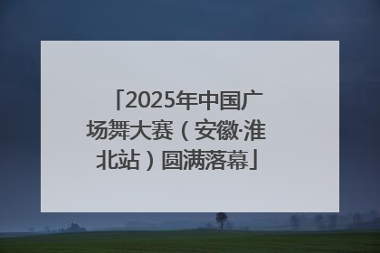 2025年中国广场舞大赛（安徽·淮北站）圆满落幕