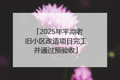 2025年平潭老旧小区改造项目完工并通过预验收