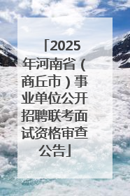 2025年河南省（商丘市）事业单位公开招聘联考面试资格审查公告