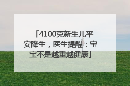 4100克新生儿平安降生，医生提醒：宝宝不是越重越健康