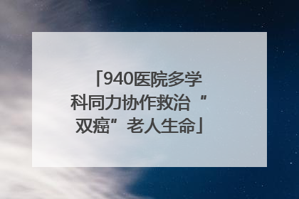 940医院多学科同力协作救治“双癌”老人生命